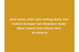 [Hot Item] 2021 Hot Selling Baby Girl Cotton Romper Set Newborn Baby Wear Sweet Suit Shoes Hair Accessory