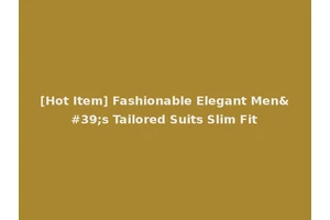 [Hot Item] Fashionable Elegant Men's Tailored Suits Slim Fit
