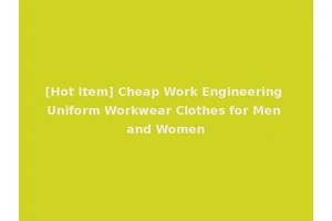[Hot Item] Cheap Work Engineering Uniform Workwear Clothes for Men and Women