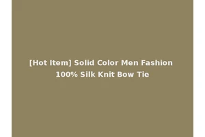 [Hot Item] Solid Color Men Fashion 100% Silk Knit Bow Tie