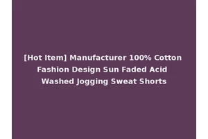 [Hot Item] Manufacturer 100% Cotton Fashion Design Sun Faded Acid Washed Jogging Sweat Shorts