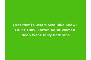 [Hot Item] Custom Size Blue Shawl Collar 100% Cotton Adult Women Sleep Wear Terry Bathrobe