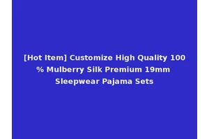 [Hot Item] Customize High Quality 100% Mulberry Silk Premium 19mm Sleepwear Pajama Sets