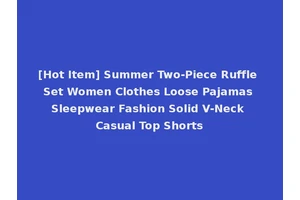 [Hot Item] Summer Two-Piece Ruffle Set Women Clothes Loose Pajamas Sleepwear Fashion Solid V-Neck Casual Top Shorts