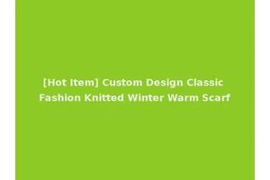 [Hot Item] Custom Design Classic Fashion Knitted Winter Warm Scarf