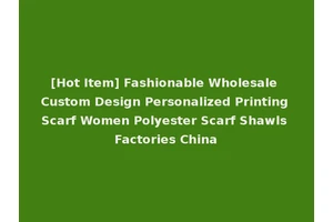 [Hot Item] Fashionable Wholesale Custom Design Personalized Printing Scarf Women Polyester Scarf Shawls Factories China