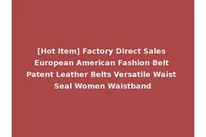 [Hot Item] Factory Direct Sales European American Fashion Belt Patent Leather Belts Versatile Waist Seal Women Waistband