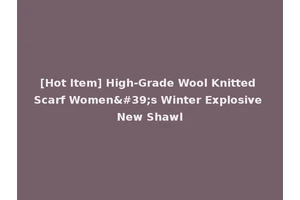[Hot Item] High-Grade Wool Knitted Scarf Women's Winter Explosive New Shawl