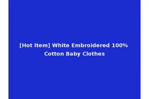 [Hot Item] White Embroidered 100% Cotton Baby Clothes