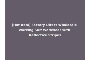 [Hot Item] Factory Direct Wholesale Working Suit Workwear with Reflective Stripes
