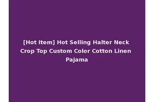 [Hot Item] Hot Selling Halter Neck Crop Top Custom Color Cotton Linen Pajama