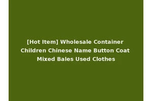 [Hot Item] Wholesale Container Children Chinese Name Button Coat Mixed Bales Used Clothes