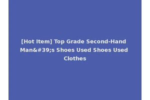 [Hot Item] Top Grade Second-Hand Man's Shoes Used Shoes Used Clothes
