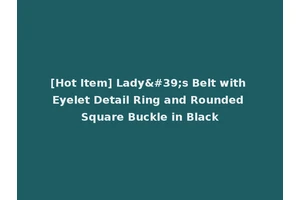 [Hot Item] Lady's Belt with Eyelet Detail Ring and Rounded Square Buckle in Black