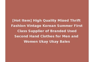 [Hot Item] High Quality Mixed Thrift Fashion Vintage Korean Summer First Class Supplier of Branded Used Second Hand Clothes for Men and Women Ukay Ukay Bales