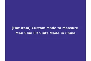 [Hot Item] Custom Made to Measure Men Slim Fit Suits Made in China