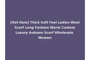 [Hot Item] Thick Soft Feel Ladies Wool Scarf Long Fashion Warm Custom Luxury Autumn Scarf Wholesale Women