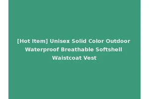[Hot Item] Unisex Solid Color Outdoor Waterproof Breathable Softshell Waistcoat Vest