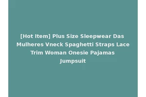 [Hot Item] Plus Size Sleepwear Das Mulheres Vneck Spaghetti Straps Lace Trim Woman Onesie Pajamas Jumpsuit
