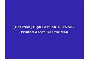 [Hot Item] High Fashion 100% Silk Printed Ascot Ties for Men