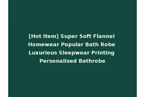 [Hot Item] Super Soft Flannel Homewear Popular Bath Robe Luxurious Sleepwear Printing Personalised Bathrobe