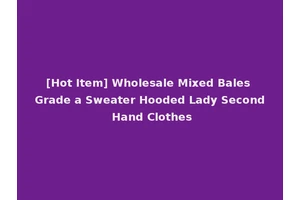 [Hot Item] Wholesale Mixed Bales Grade a Sweater Hooded Lady Second Hand Clothes