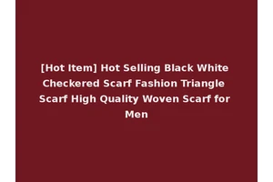 [Hot Item] Hot Selling Black White Checkered Scarf Fashion Triangle Scarf High Quality Woven Scarf for Men