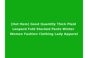 [Hot Item] Good Quantity Thick Plaid Leopard Fold Stacked Pants Winter Women Fashion Clothing Lady Apparel