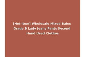 [Hot Item] Wholesale Mixed Bales Grade B Lady Jeans Pants Second Hand Used Clothes