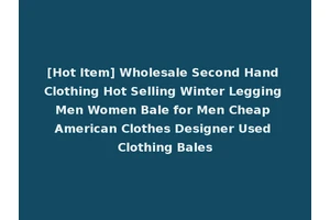 [Hot Item] Wholesale Second Hand Clothing Hot Selling Winter Legging Men Women Bale for Men Cheap American Clothes Designer Used Clothing Bales