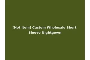 [Hot Item] Custom Wholesale Short Sleeve Nightgown