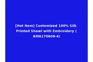 [Hot Item] Customized 100% Silk Printed Shawl with Embroidery (AMA170609-4)
