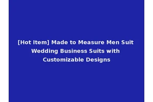 [Hot Item] Made to Measure Men Suit Wedding Business Suits with Customizable Designs