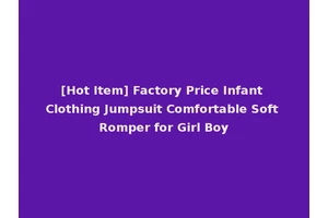 [Hot Item] Factory Price Infant Clothing Jumpsuit Comfortable Soft Romper for Girl Boy