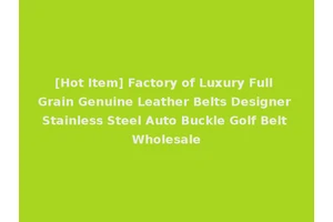 [Hot Item] Factory of Luxury Full Grain Genuine Leather Belts Designer Stainless Steel Auto Buckle Golf Belt Wholesale