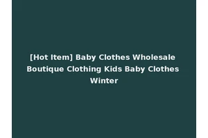 [Hot Item] Baby Clothes Wholesale Boutique Clothing Kids Baby Clothes Winter