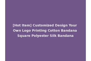 [Hot Item] Customized Design Your Own Logo Printing Cotton Bandana Square Polyester Silk Bandana