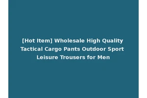 [Hot Item] Wholesale High Quality Tactical Cargo Pants Outdoor Sport Leisure Trousers for Men