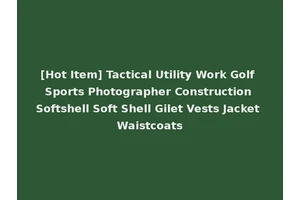 [Hot Item] Tactical Utility Work Golf Sports Photographer Construction Softshell Soft Shell Gilet Vests Jacket Waistcoats