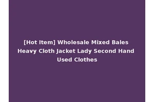 [Hot Item] Wholesale Mixed Bales Heavy Cloth Jacket Lady Second Hand Used Clothes