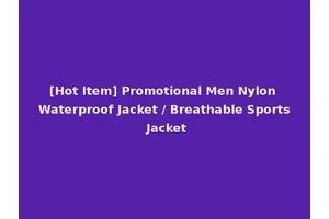 [Hot Item] Promotional Men Nylon Waterproof Jacket / Breathable Sports Jacket