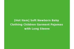 [Hot Item] Soft Newborn Baby Clothing Children Garment Pajamas with Long Sleeve