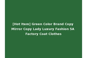 [Hot Item] Green Color Brand Copy Mirror Copy Lady Luxury Fashion 5A Factory Coat Clothes