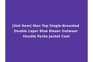 [Hot Item] Man Top Single-Breasted Double Layer Blue Blazer Outwear Hoodie Parka Jacket Coat