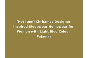 [Hot Item] Christmas Designer Inspired Sleepwear Homewear for Women with Light Blue Colour Pajamas