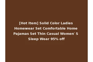 [Hot Item] Solid Color Ladies Homewear Set Comfortable Home Pajamas Set Thin Casual Women′ S Sleep Wear 95% off