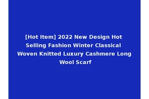 [Hot Item] 2022 New Design Hot Selling Fashion Winter Classical Woven Knitted Luxury Cashmere Long Wool Scarf