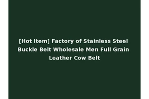 [Hot Item] Factory of Stainless Steel Buckle Belt Wholesale Men Full Grain Leather Cow Belt