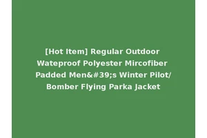 [Hot Item] Regular Outdoor Wateproof Polyester Mircofiber Padded Men's Winter Pilot/Bomber Flying Parka Jacket
