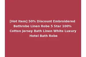 [Hot Item] 50% Discount Embroidered Bathrobe Linen Robe 5 Star 100% Cotton Jersey Bath Linen White Luxury Hotel Bath Robe